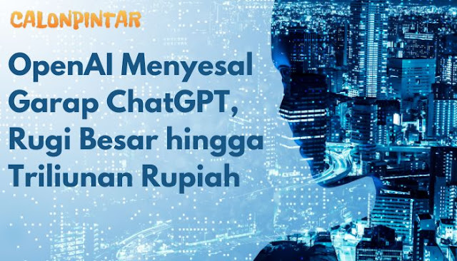 OpenAI Menyesal Garap ChatGPT, Rugi Besar hingga Triliunan Rupiah