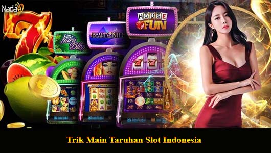 Trik Main Taruhan Slot Indonesia