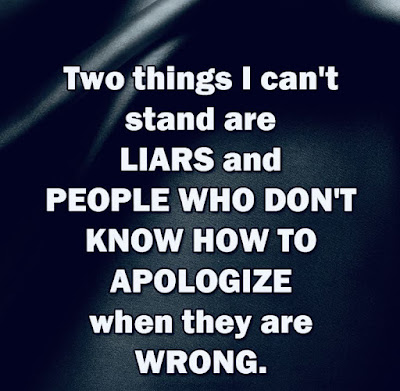 Two things i can't stand are Liars and People who Don't know how to apologize when they are wrong.