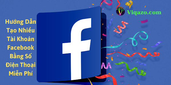Hướng Dẫn Tạo Nhiều Tài Khoản Facebook Bằng Số Điện Thoại Miễn Phí