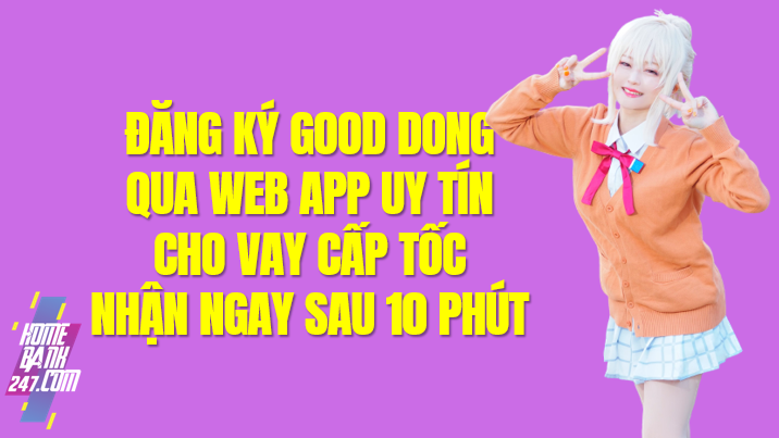 Good Dong Vay tiền, App GoodDong Apk, H5 Good Dong iOS