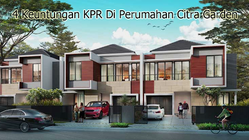 4 Keuntungan KPR Di Perumahan Citra Garden