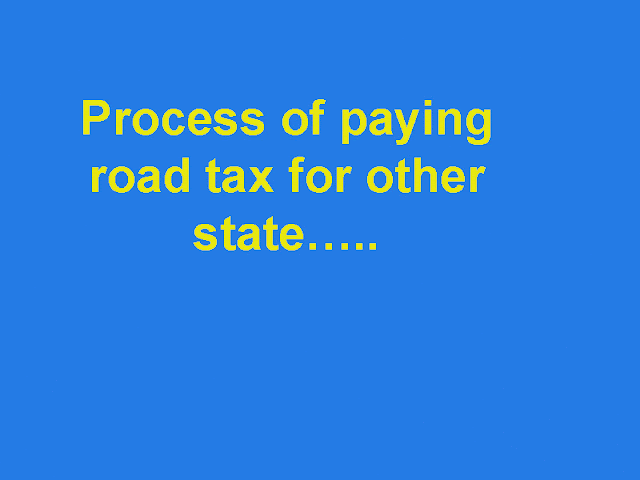 Process of paying road tax for other state -दूसरे राज्य के लिए रोड टैक्स देने की प्रक्रिया