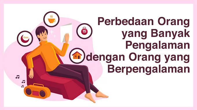 Perbedaan Orang yang Banyak Pengalaman dengan Orang yang Berpengalaman