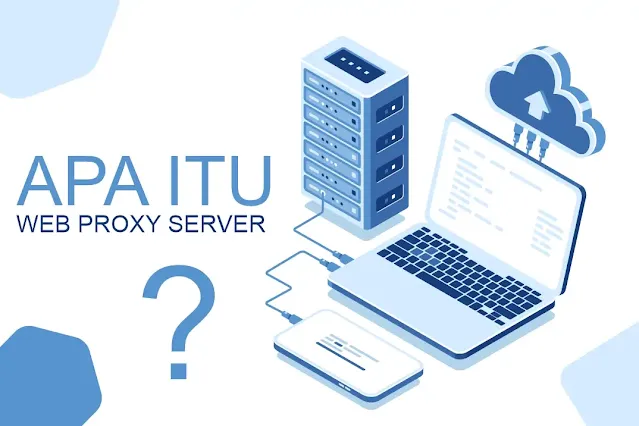 Apa itu Web Proxy Server?