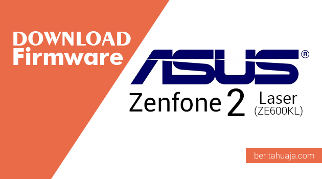 Download Firmware / Stock ROM Asus Zenfone 2 Laser ZE600KL All Versions
