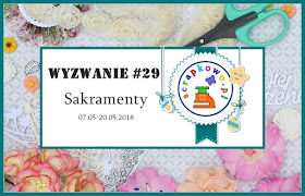 http://infoscrapkowo.blogspot.com/2018/05/wyzwanie-29-sakramenty.html