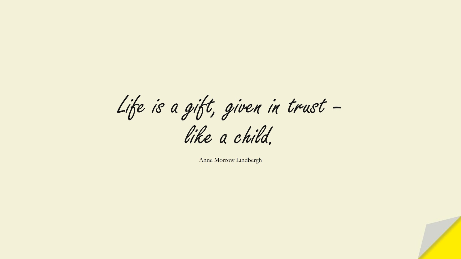 Life is a gift, given in trust – like a child. (Anne Morrow Lindbergh);  #LifeQuotes