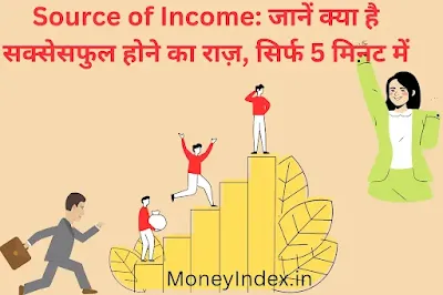Source of Income: जानें सक्सेसफुल होने का राज़, सिर्फ 5 मिनट में।
