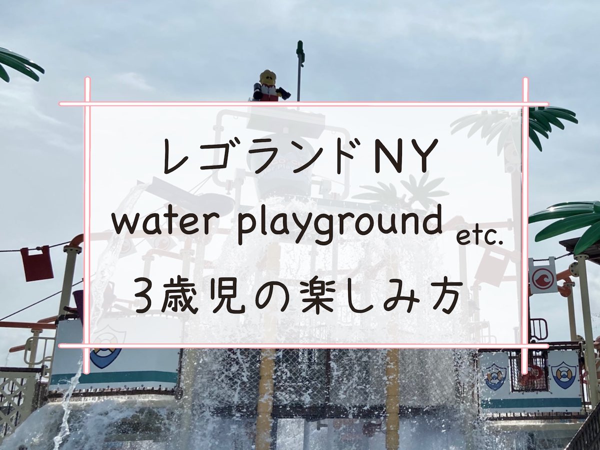 3歳児とレゴランド®・ニューヨークへ｜水遊びも！ウォーター・プレイグラウンドがオープンしたよ