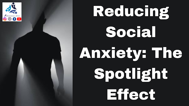 Reducing Social Anxiety The Spotlight Effect