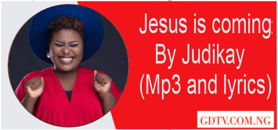 Jesus is coming lyrics by Judikay