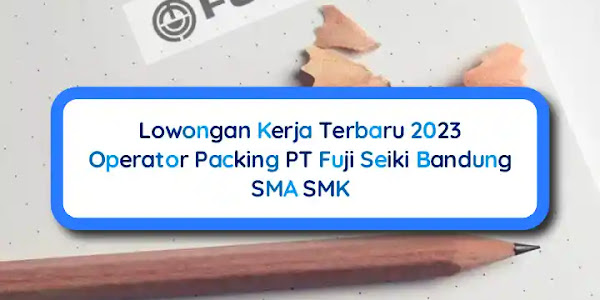 Lowongan Kerja 2023 Operator PT Fuji Seiki Bandung SMA SMK