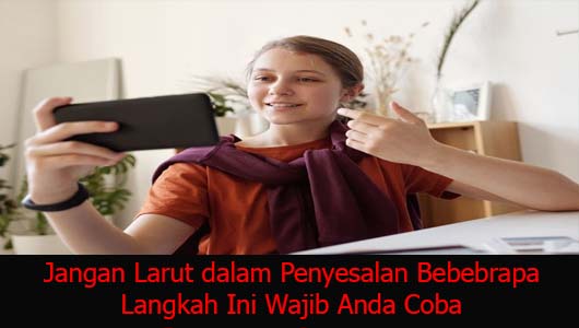 Jangan Larut dalam Penyesalan Bebebrapa Langkah Ini Wajib Anda Coba