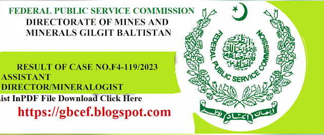 FEDERAL PUBLIC SERVICE COMMISSION RESULT CASE NO.F4-119/2023 FOR THE POST OF ASSISTANT DIRECTOR/MINERALOGIST (BS-17), DIRECTORATE OF MINES AND MINERALS GILGIT BALTISTAN