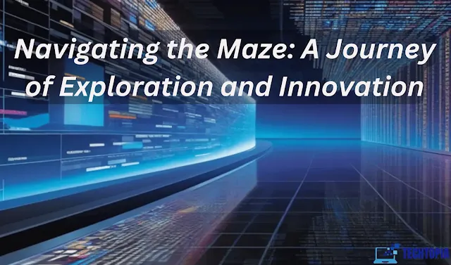 Navigating the Maze: A Journey of Exploration and Innovation