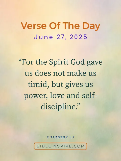 June 27, 2025 empowering scripture: 2 Timothy 1:7, "For the Spirit God gave us does not make us timid, but gives us power, love and self-discipline." Brave June bible verses.