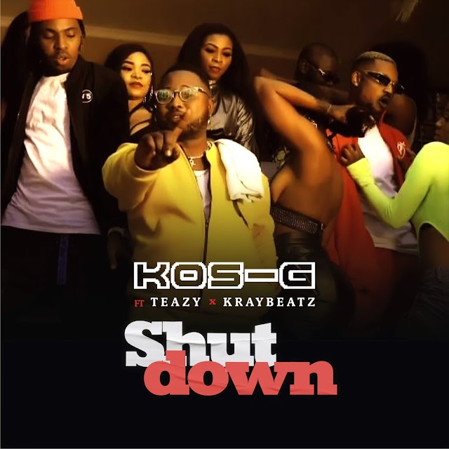 MUSIC; Kos-G ft. Teazy & Kraybeatz - Shut Down