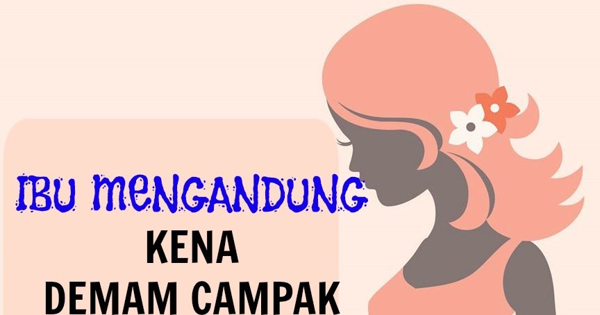 Ibu Mengandung Kena Demam Campak Dan Ikhtiar Untuk 