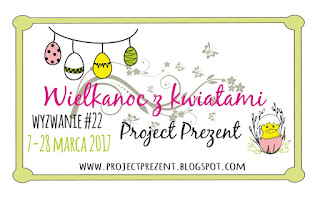 http://projectprezent.blogspot.com/2017/03/wyzwanie-22-wielkanoc-z-kwiatami.html