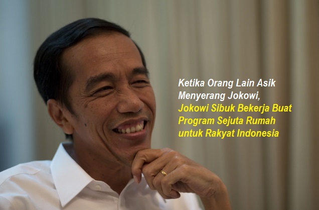 Ketika Orang Lain Asik Menyerang Jokowi, Jokowi Sibuk Bekerja Buat Program Sejuta Rumah Untuk Rakyat Indonesia