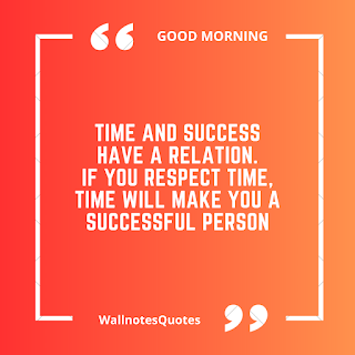 Good Morning Quotes, Wishes, Saying - wallnotesquotes - Time and success have a relation. If you respect time, Time will make you a successful person.