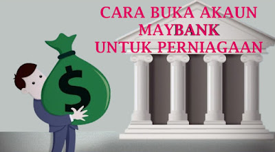 CARA BUKA AKAUN MAYBANK UNTUK PERNIAGAAN