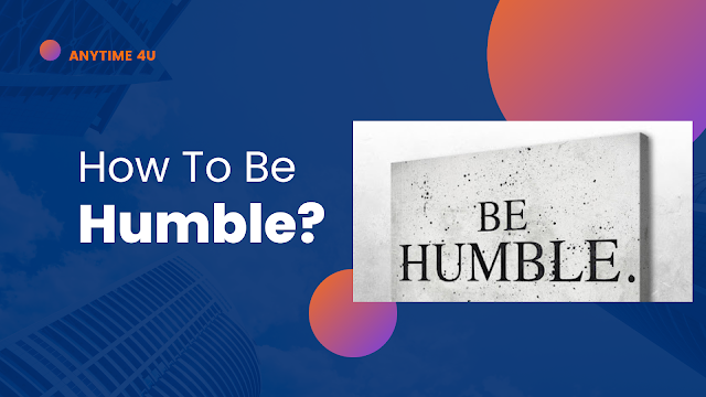 How to Be Humble? |Ways To Be Humble|