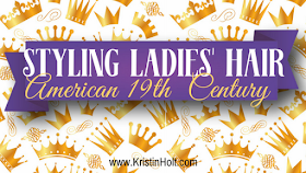 Kristin Holt | Styling Ladies' Hair: American 19th Century