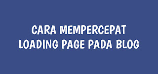 Cara Mempercepat Loading Page Pada Blog