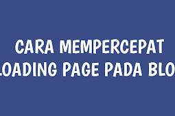 Cara Mempercepat Loading Page Pada Blog