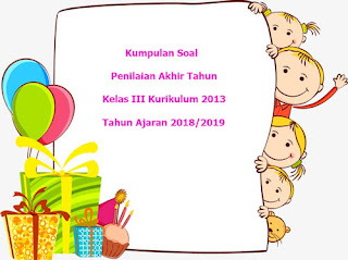 Berikut ini yaitu kumpulan file download Soal UKK  Download Soal UKK / PAT Kelas 3 Kurikulum 2013 Terbaru Tahun 2019