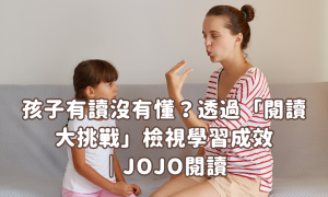 孩子有讀沒有懂？透過「閱讀大挑戰」檢視學習成效｜JOJO閱讀