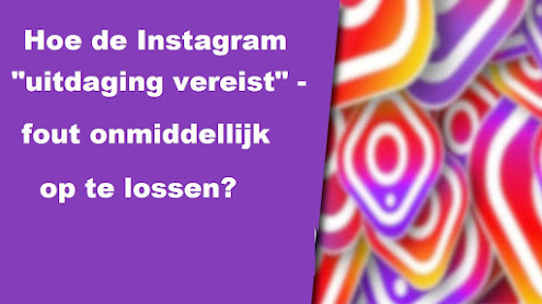 Hoe de Instagram "uitdaging vereist" -fout onmiddellijk op te lossen