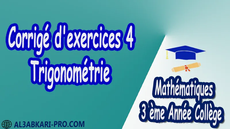 Corrigé d'exercices 4 Trigonométrie - 3 ème Année Collège pdf Triangles rectangles et trigonométrie Trigonométrie Formule trigonométrique Les formules trigonométriques Mathématiques Maths Mathématiques de 3 ème Année Collège BIOF 3AC Cours Résumé Exercices corrigés Devoirs corrigés Examens régionaux corrigés Fiches pédagogiques Contrôle corrigé Travaux dirigés td