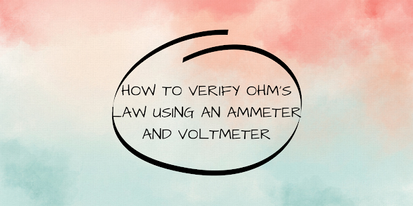How to verify OHM's law using an Ammeter and Voltmeter