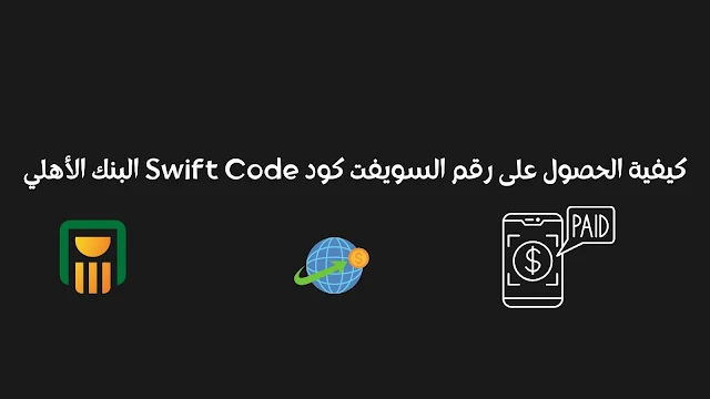كيفية الحصول على رقم السويفت كود Swift Code البنك الأهلي