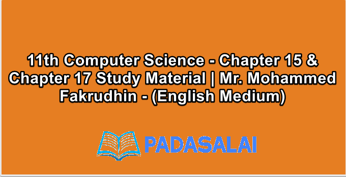 11th Computer Science - Chapter 15 & Chapter 17 Study Material | Mr. Mohammed Fakrudhin - (English Medium)