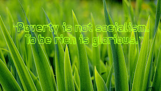 “Poverty is not socialism. To be rich is glorious.”