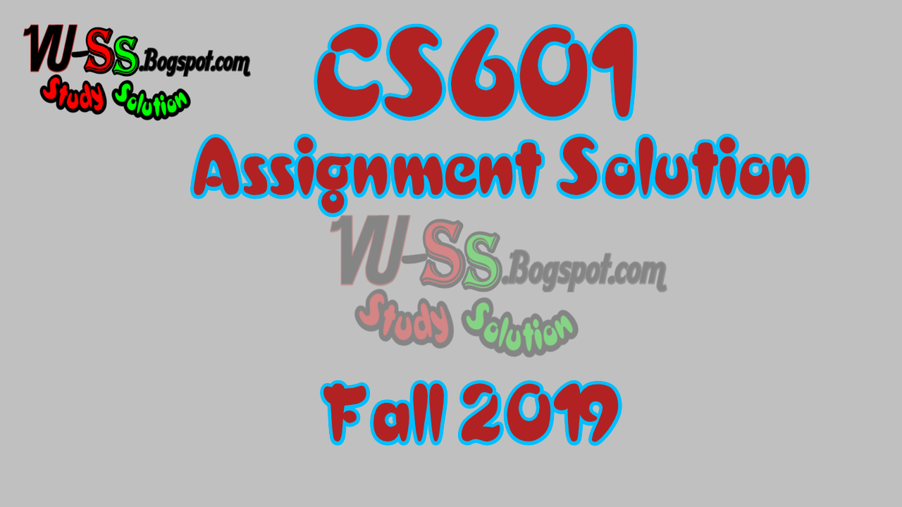 CS601 Assignment Solution Fall 2019