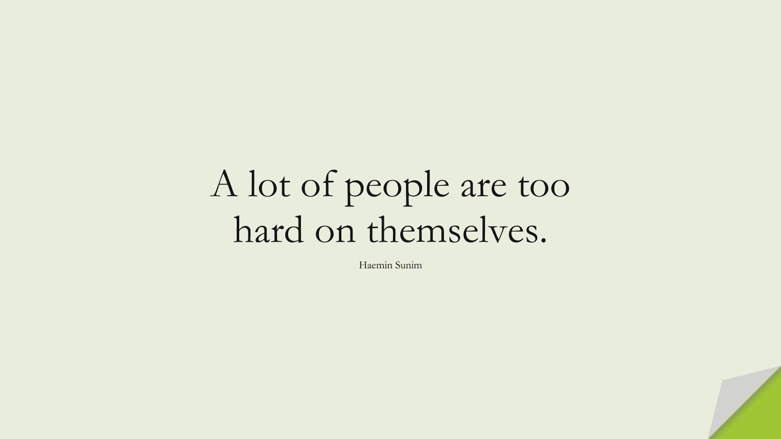 A lot of people are too hard on themselves. (Haemin Sunim);  #LoveYourselfQuotes
