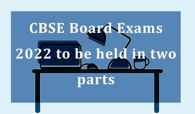 CBSE Board Exams 2022 to be held in two parts