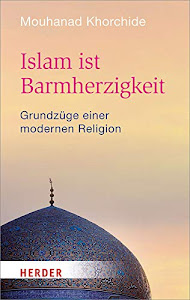 Islam ist Barmherzigkeit: Grundzüge einer modernen Religion (HERDER spektrum)