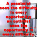 A pessimist sees the difficulty in every opportunity; an optimist sees the opportunity in every difficulty. ~Winston Churchill