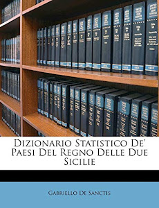 Scarica Dizionario Statistico de' Paesi del Regno Delle Due Sicilie PDF di Gabriello De Sanctis