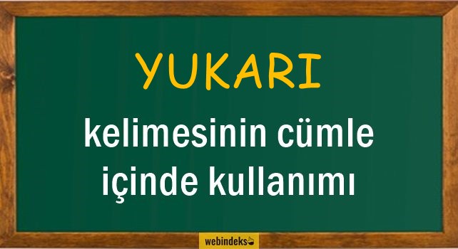 Yukarı İle İlgili Cümleler, Kısa Cümle İçinde Kullanımı, Örnek Cümle Kurmak