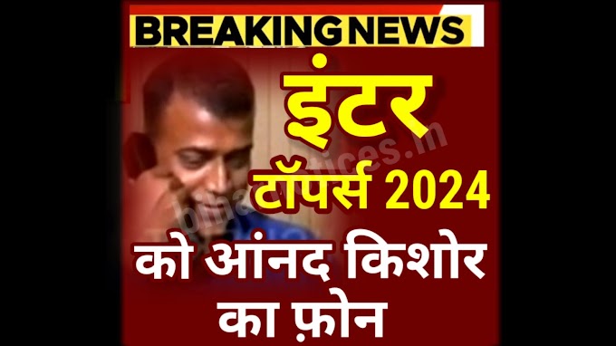 Bihar Board Inter Result 2024 : इंटर टॉपर्स को आनंद किशोर का फोन - 