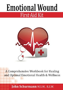 Emotional Wound First Aid Kit: A Comprehensive Workbook for Healing and Optimal Emotional Health & Wellness