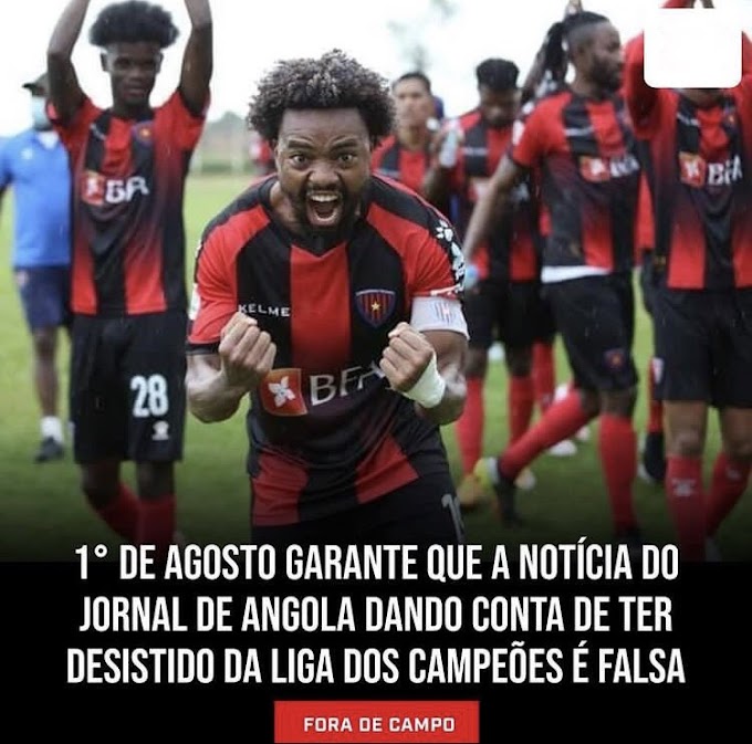 1° de Agosto garante que a notícia do Jornal de Angola dando conta de ter desistido da Liga dos Campeões é FALSA