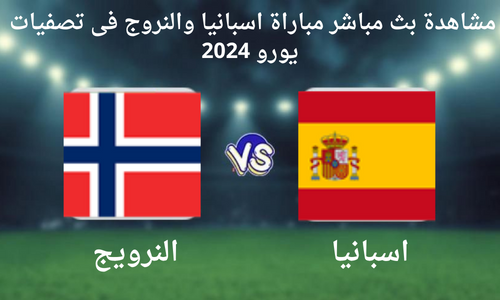 بث مباشر الان مباراة اسبانيا ضد النرويج يلا شوت اليوم 25\3 فى تصفيات أمم أوربا | ألمانيا 2024